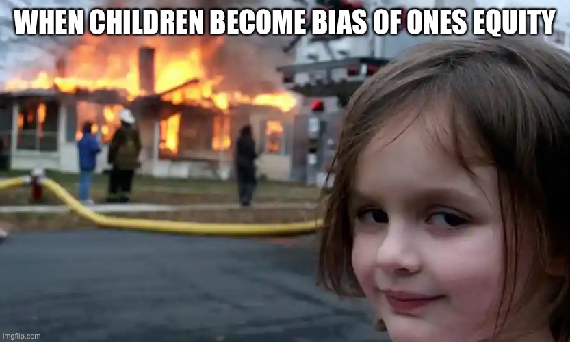 Thank You Fire | WHEN CHILDREN BECOME BIAS OF ONES EQUITY | image tagged in fire,department,iamfire,howdoesitfeel | made w/ Imgflip meme maker