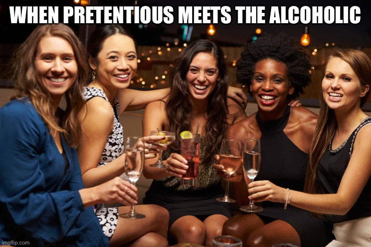Word of Wisdom | WHEN PRETENTIOUS MEETS THE ALCOHOLIC | image tagged in lds,mormon,relief society | made w/ Imgflip meme maker