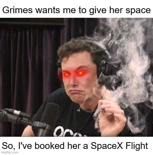 Wdym U want to divorce me? | Grimes wants me to give her space; So, I've booked her a SpaceX Flight | image tagged in elon musk smoking a joint,elon musk,just divorced,dank memes | made w/ Imgflip meme maker