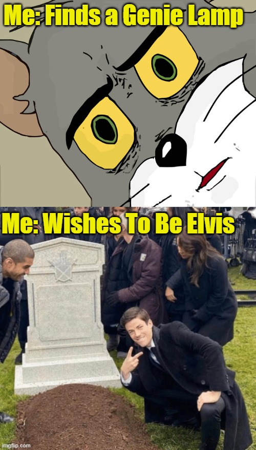 Heart Break Hotel | Me: Finds a Genie Lamp; Me: Wishes To Be Elvis | image tagged in memes,unsettled tom,grant gustin over grave,funny,funny memes | made w/ Imgflip meme maker