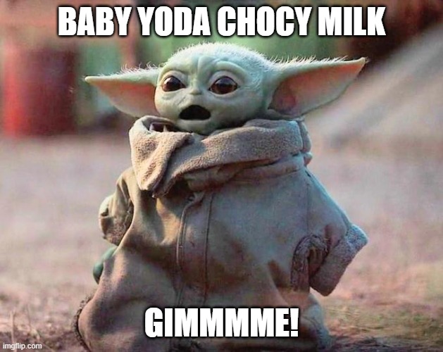 Surprised Baby Yoda | BABY YODA CHOCY MILK; GIMMMME! | image tagged in surprised baby yoda | made w/ Imgflip meme maker