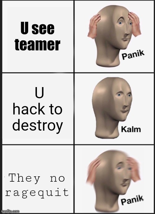 Basically when I see an overteamer | U see teamer; U hack to destroy; They no ragequit | image tagged in panik kalm panik,memes,roblox | made w/ Imgflip meme maker