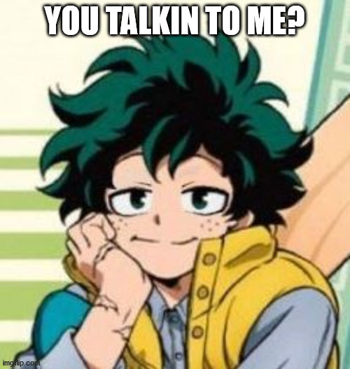 Cute Deku | YOU TALKIN TO ME? | image tagged in cute deku | made w/ Imgflip meme maker