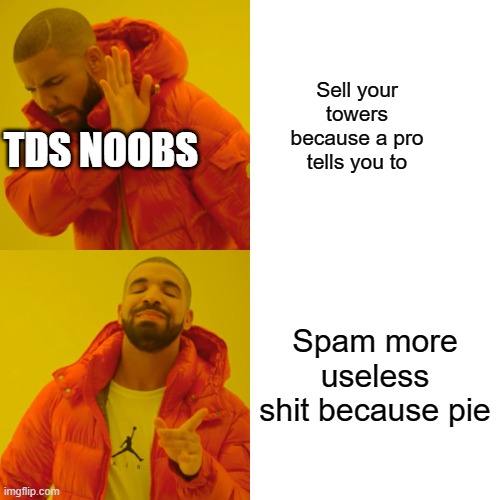 Drake Hotline Bling Meme | Sell your towers because a pro tells you to; TDS NOOBS; Spam more useless shit because pie | image tagged in memes,drake hotline bling | made w/ Imgflip meme maker