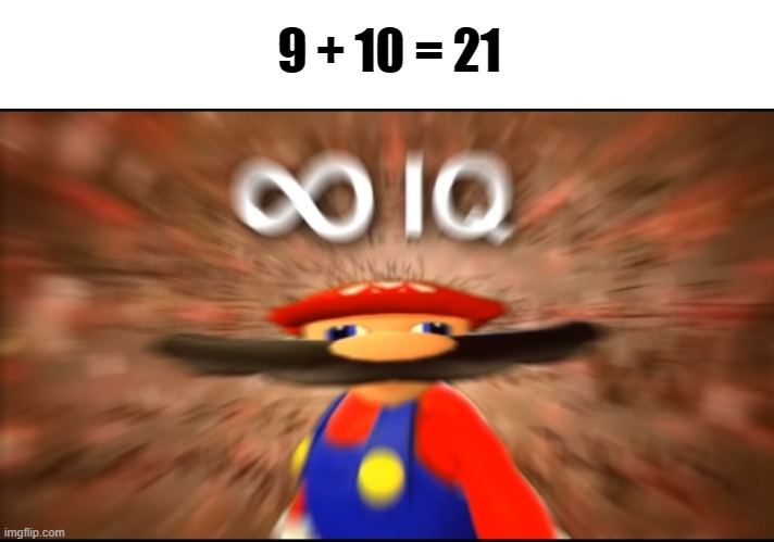 that's how |  9 + 10 = 21 | image tagged in infinity iq mario,21,mario,funny,memes,smg4 | made w/ Imgflip meme maker