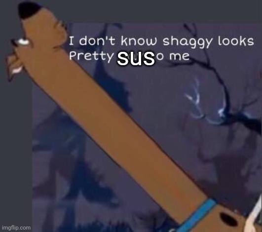 i dont know shaggy looks pretty gay to me | sus | image tagged in i dont know shaggy looks pretty gay to me | made w/ Imgflip meme maker