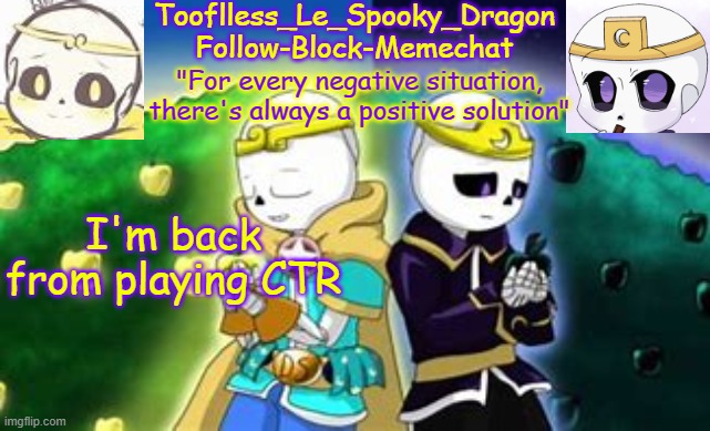 anyways how r u | I'm back from playing CTR | image tagged in tooflless's dreamtale temp | made w/ Imgflip meme maker