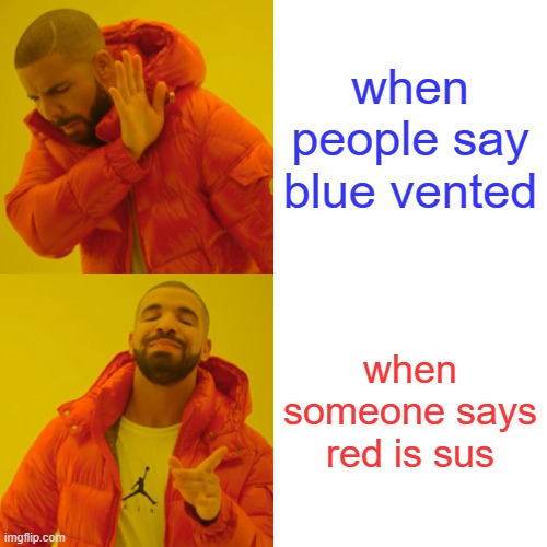 Drake Hotline Bling | when people say blue vented; when someone says red is sus | image tagged in memes,drake hotline bling | made w/ Imgflip meme maker