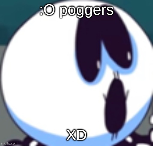 pogger skid :O | :O poggers; XD | image tagged in skid pogger,sr pelo | made w/ Imgflip meme maker