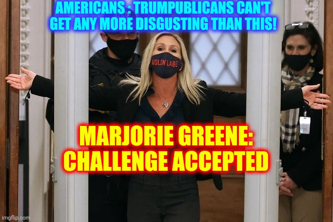 Irredeemable Magic The Gathering | AMERICANS : TRUMPUBLICANS CAN'T GET ANY MORE DISGUSTING THAN THIS! MARJORIE GREENE: CHALLENGE ACCEPTED | image tagged in marjorie taylor greene,disgusting,poop emoji,irredeemable,despicable,memes | made w/ Imgflip meme maker