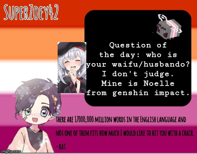  Question of the day: who is your waifu/husbando? I don't judge. Mine is Noelle from genshin impact. | image tagged in superzoey42 template,waifu | made w/ Imgflip meme maker