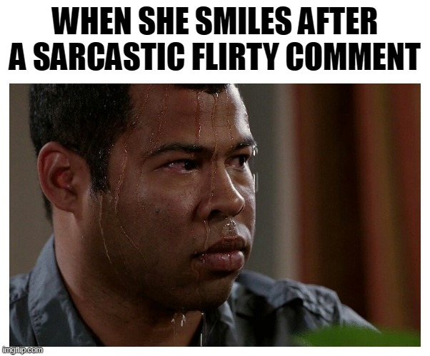 Freakin' Mah Game | WHEN SHE SMILES AFTER A SARCASTIC FLIRTY COMMENT | image tagged in jordan peele sweating | made w/ Imgflip meme maker