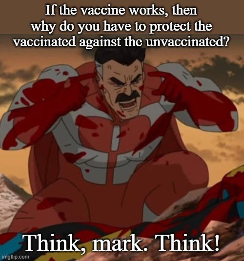 THINK MARK! THINK! | If the vaccine works, then why do you have to protect the vaccinated against the unvaccinated? Think, mark. Think! | image tagged in think mark think,vaccine,covid19,memes,vaccination | made w/ Imgflip meme maker