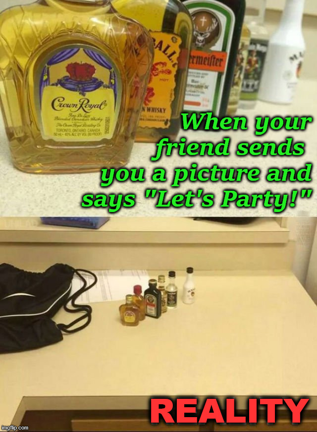 Always is underwhelming. |  When your friend sends 
you a picture and says "Let's Party!"; REALITY | image tagged in party,drinking,let down | made w/ Imgflip meme maker