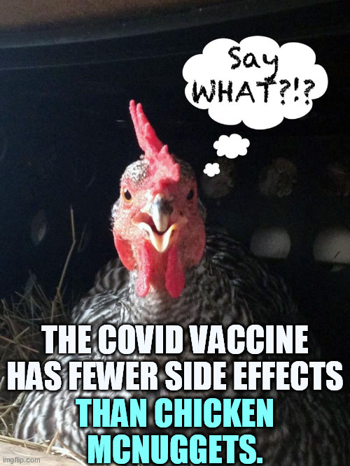 Hey there, anti-vaxxers | THE COVID VACCINE HAS FEWER SIDE EFFECTS; THAN CHICKEN MCNUGGETS. | image tagged in covid-19,vaccine,clean,chicken nuggets,anti vax,stupid | made w/ Imgflip meme maker