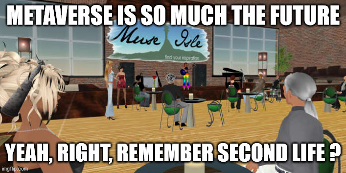 Metaverse is the future | METAVERSE IS SO MUCH THE FUTURE; YEAH, RIGHT, REMEMBER SECOND LIFE ? | image tagged in funny,fun,funny memes,future,vr,facebook | made w/ Imgflip meme maker