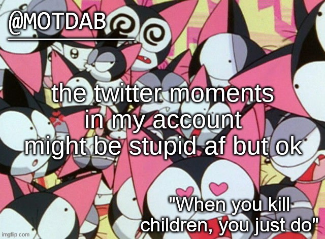 motdab announcement template | the twitter moments in my account might be stupid af but ok | image tagged in motdab announcement template | made w/ Imgflip meme maker