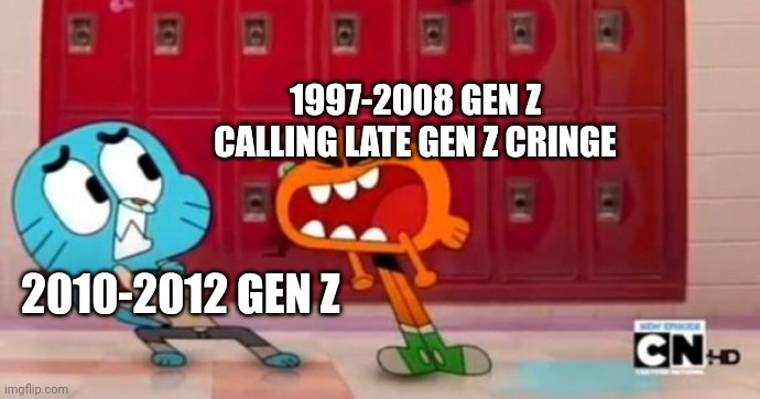 I mean, it's sort of accurate. Tik tok has lots of Gen z and they krinj | 1997-2008 GEN Z CALLING LATE GEN Z CRINGE; 2010-2012 GEN Z | image tagged in look what you made me do,the amazing world of gumball,gumball,spongebob squarepants,gumball watterson,darwin watterson | made w/ Imgflip meme maker