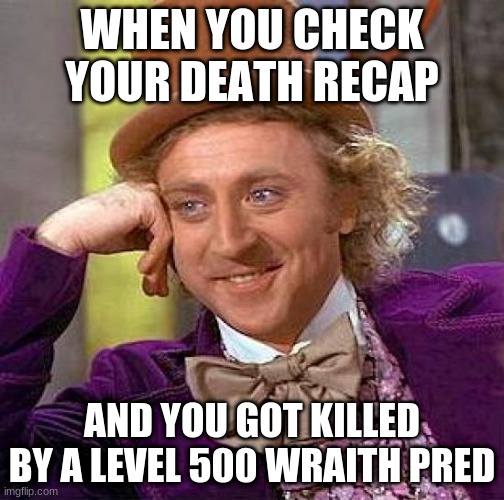 apex legends | WHEN YOU CHECK YOUR DEATH RECAP; AND YOU GOT KILLED BY A LEVEL 500 WRAITH PRED | image tagged in memes,creepy condescending wonka | made w/ Imgflip meme maker