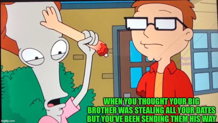 WHEN YOU THOUGHT YOUR BIG BROTHER WAS STEALING ALL YOUR DATES BUT YOU’VE BEEN SENDING THEM HIS WAY | made w/ Imgflip meme maker