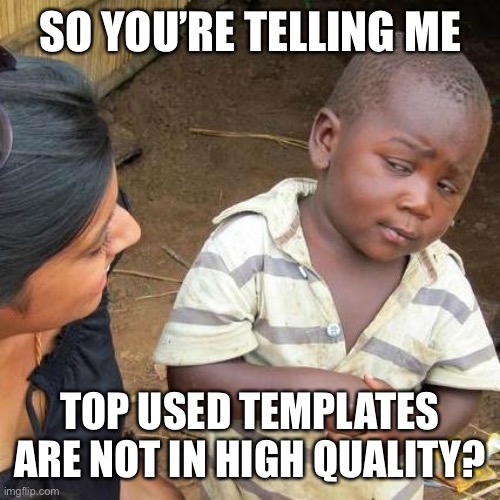 Meme Templates | SO YOU’RE TELLING ME; TOP USED TEMPLATES ARE NOT IN HIGH QUALITY? | image tagged in memes,third world skeptical kid,templates,imgflip,imgflip users,meme template | made w/ Imgflip meme maker