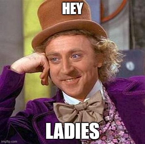 behind the scenes | HEY; LADIES | image tagged in willy wonka | made w/ Imgflip meme maker