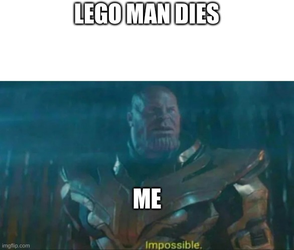 Thanos Impossible | LEGO MAN DIES ME | image tagged in thanos impossible | made w/ Imgflip meme maker