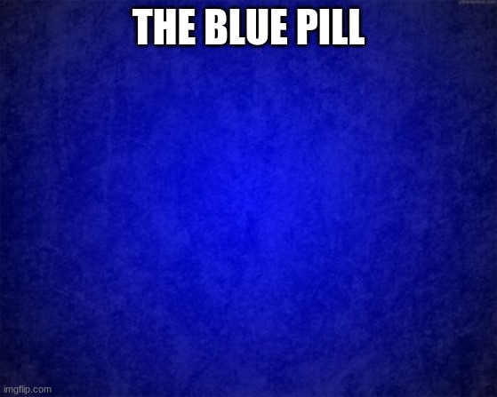 blue background | THE BLUE PILL | image tagged in blue background | made w/ Imgflip meme maker