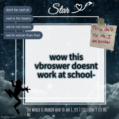 still cant be on READ COMMENT | wow this vbroswer doesnt work at school- | image tagged in stars sad template | made w/ Imgflip meme maker