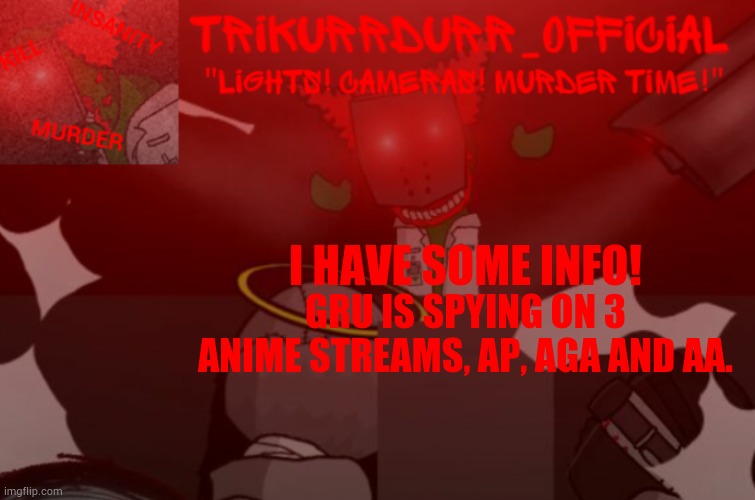 Ladies and gentleman! I have some info! | I HAVE SOME INFO! GRU IS SPYING ON 3 ANIME STREAMS, AP, AGA AND AA. | image tagged in trikurrdurr_official project nexus 2 template | made w/ Imgflip meme maker