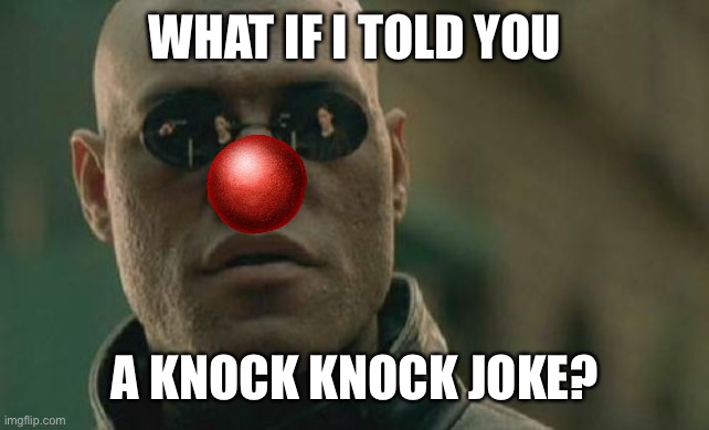 Embrace clown world | WHAT IF I TOLD YOU; A KNOCK KNOCK JOKE? | image tagged in memes,matrix morpheus | made w/ Imgflip meme maker