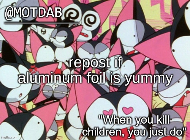 motdab announcement template | repost if aluminum foil is yummy | image tagged in motdab announcement template | made w/ Imgflip meme maker