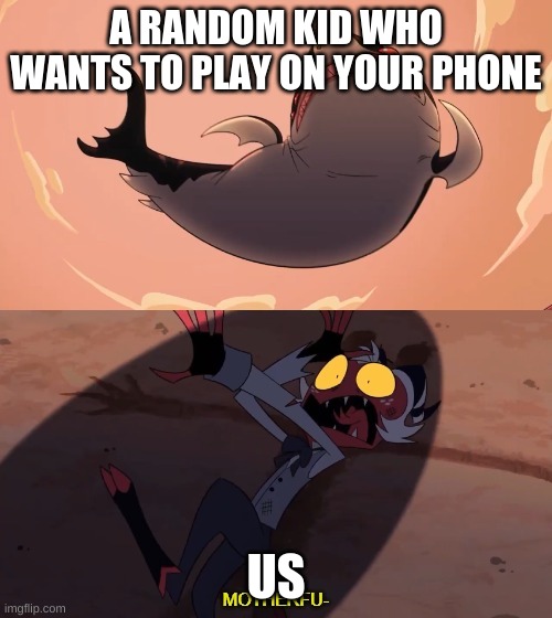Moxxie vs Shark | A RANDOM KID WHO WANTS TO PLAY ON YOUR PHONE; US | image tagged in moxxie vs shark | made w/ Imgflip meme maker