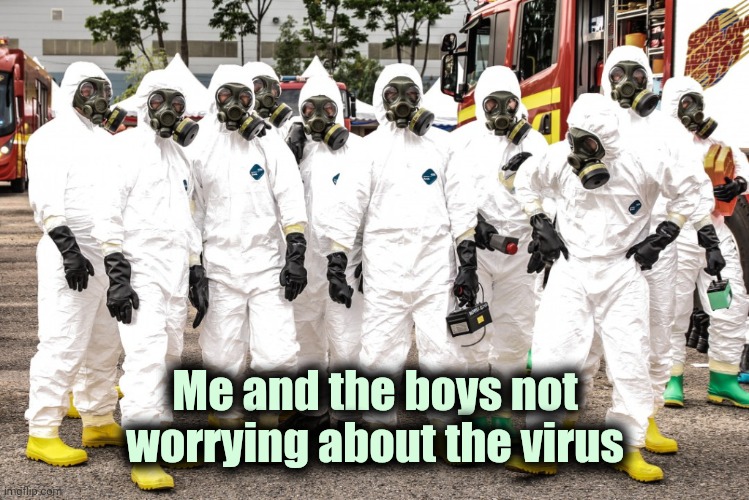 Hazmat suits | Me and the boys not worrying about the virus | image tagged in hazmat suits | made w/ Imgflip meme maker