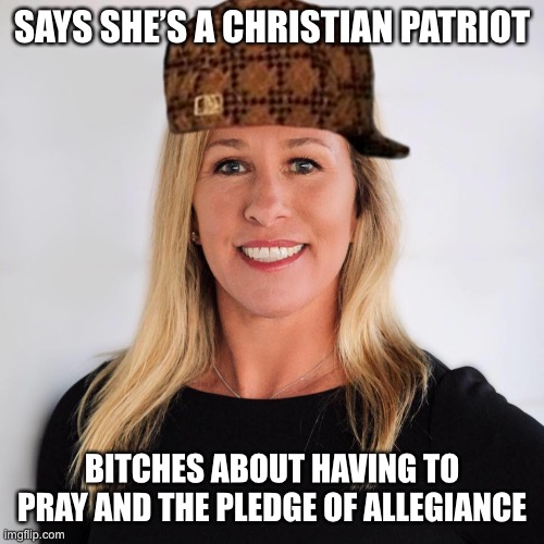How do Georgians support this idiot? | SAYS SHE’S A CHRISTIAN PATRIOT; BITCHES ABOUT HAVING TO PRAY AND THE PLEDGE OF ALLEGIANCE | image tagged in marjorie taylor greene | made w/ Imgflip meme maker