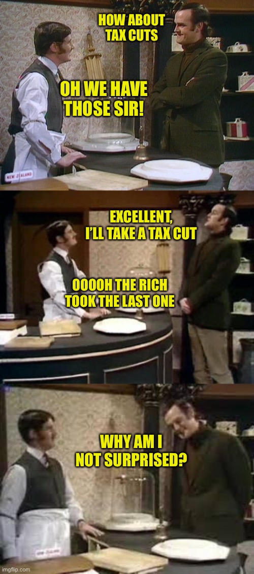 Nee! (I could continue, but work calls) | HOW ABOUT TAX CUTS; OH WE HAVE THOSE SIR! EXCELLENT, I’LL TAKE A TAX CUT; OOOOH THE RICH TOOK THE LAST ONE; WHY AM I NOT SURPRISED? | image tagged in cheese shop,republicans suck,empty promises | made w/ Imgflip meme maker
