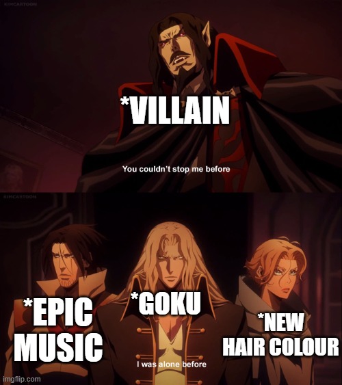 Everytime Goku starts losing a fight | *VILLAIN; *GOKU; *EPIC MUSIC; *NEW HAIR COLOUR | image tagged in you couldn't stop me before | made w/ Imgflip meme maker