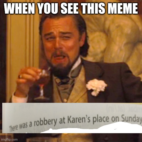 Karen was robbed | WHEN YOU SEE THIS MEME | image tagged in memes,laughing leo | made w/ Imgflip meme maker