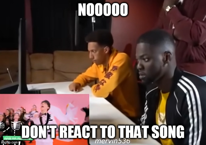 NOOOOO; DON'T REACT TO THAT SONG | made w/ Imgflip meme maker