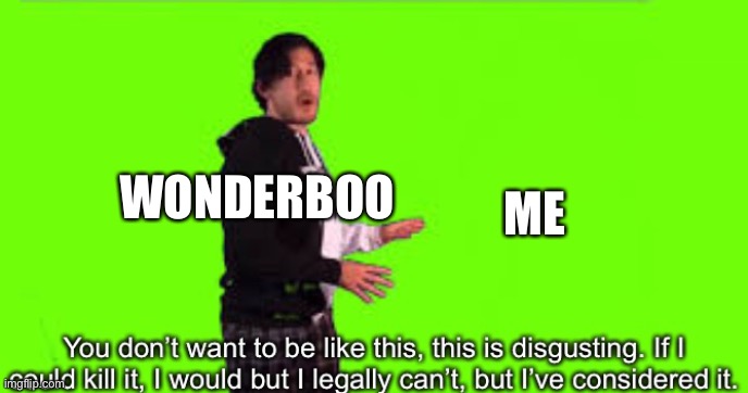 Markiplier you don’t want to be like this | ME; WONDERBOO | image tagged in markiplier you don t want to be like this | made w/ Imgflip meme maker