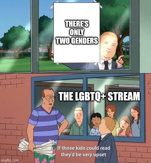 Bobby Hill Kids No Watermark | THERE'S ONLY TWO GENDERS; THE LGBTQ+ STREAM | image tagged in bobby hill kids no watermark | made w/ Imgflip meme maker