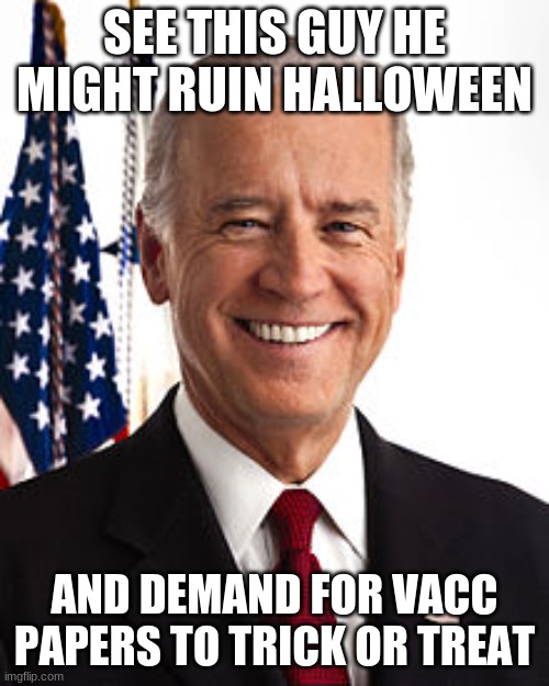 joe just give up if you dont know what your doing | SEE THIS GUY HE MIGHT RUIN HALLOWEEN; AND DEMAND FOR VACC PAPERS TO TRICK OR TREAT | image tagged in memes,joe biden,halloween,vaccine | made w/ Imgflip meme maker