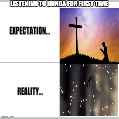 Expectation vs Reality | LISTENING TO DONDA FOR FIRST TIME | image tagged in expectation vs reality | made w/ Imgflip meme maker