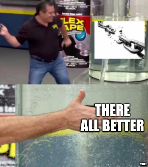 FIX THE CHAIN | THERE ALL BETTER; THERE | image tagged in fix the chain | made w/ Imgflip meme maker