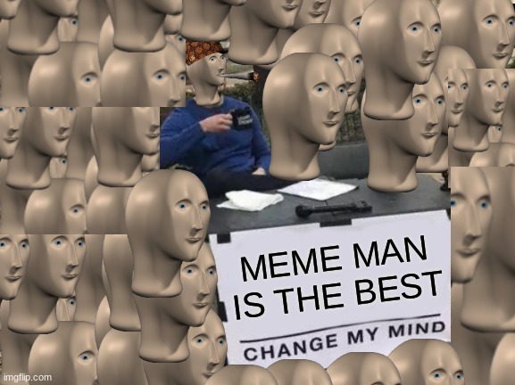 Change My Mind |  MEME MAN
IS THE BEST | image tagged in memes,change my mind | made w/ Imgflip meme maker