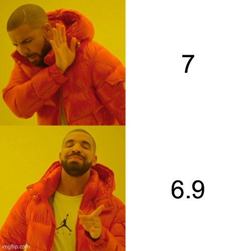The perfect number!!1!!!1!! | 7; 6.9 | image tagged in memes,drake hotline bling | made w/ Imgflip meme maker