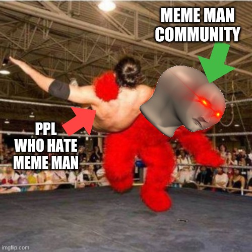 Elmo wrestling |  MEME MAN COMMUNITY; PPL WHO HATE MEME MAN | image tagged in elmo wrestling | made w/ Imgflip meme maker
