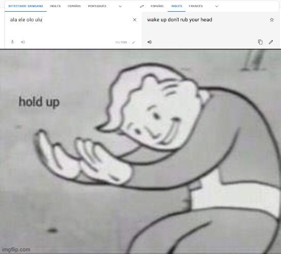 wake up man | image tagged in fallout hold up,samoan,google traductor | made w/ Imgflip meme maker