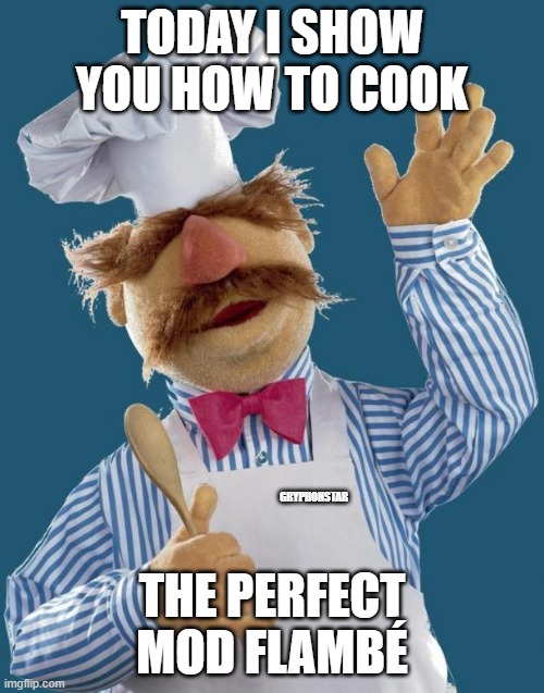 Swedish Chef | TODAY I SHOW YOU HOW TO COOK; GRYPHONSTAR; THE PERFECT MOD FLAMBÉ | image tagged in swedish chef | made w/ Imgflip meme maker