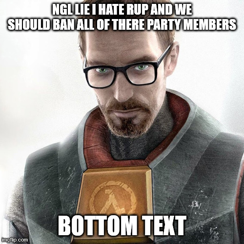 NGL LIE I HATE RUP AND WE SHOULD BAN ALL OF THERE PARTY MEMBERS; BOTTOM TEXT | image tagged in ebola | made w/ Imgflip meme maker